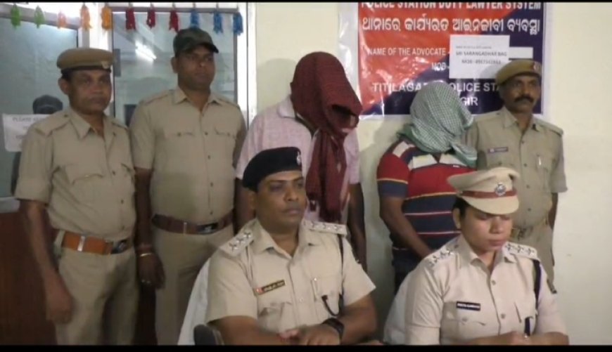 ।। ଦୁଇ ଠକ ଗିରଫ:ଟିଟିଲାଗଡ ପୋଲିସ ର ସାମ୍ବାଦିକ ସମ୍ମିଳନୀ ।।