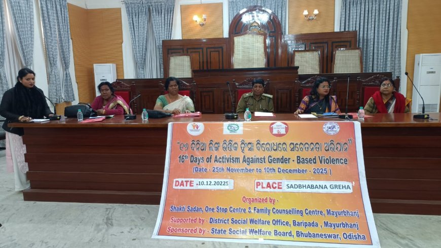 ମୟୂରଭଞ୍ଜ: ୧୬ ଦିବସୀୟ ଲିଙ୍ଗ ଭିତ୍ତିକ ହିଂସା ବିରୋଧରେ ସଚେତନତା କାର୍ଯ୍ୟକ୍ରମ ଉଦଯାପିତ।