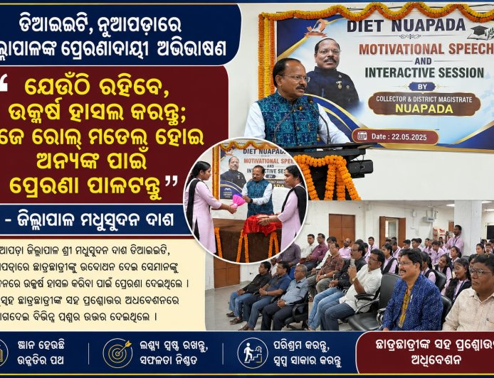“ଯେଉଁଠି ରହିବେ, ଉତ୍କର୍ଷ ହାସଲ କରନ୍ତୁ; ନିଜେ ରୋଲ୍‌ ମଡେଲ୍‌ ହୋଇ  ଅନ୍ୟଙ୍କ ପାଇଁ ପ୍ରେରଣା ପାଲଟନ୍ତୁ”: ଜିଲ୍ଲାପାଳ ମଧୁସୂଦନ ଦାଶ ଡିଆଇଇଟି, ନୂଆପଡ଼ାରେ ଜିଲ୍ଲାପାଳଙ୍କ ପ୍ରେରଣାଦାୟୀ ଅଭିଭାଷଣ ଓ ଛାତ୍ରଛାତ୍ରୀଙ୍କ ସହ ପ୍ରଶ୍ନୋତ୍ତର ଅଧିବେଶନ