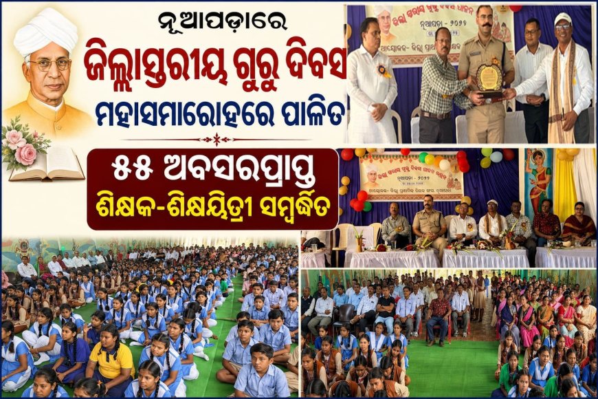 ନୂଆପଡ଼ାରେ ଜିଲ୍ଲାସ୍ତରୀୟ ଗୁରୁ ଦିବସ ମହାସମାରୋହରେ ପାଳିତ,  ୫୫ ଅବସରପ୍ରାପ୍ତ ଶିକ୍ଷକ-ଶିକ୍ଷୟିତ୍ରୀ ସମ୍ବର୍ଦ୍ଧିତ