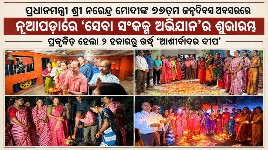 ପ୍ରଧାନମନ୍ତ୍ରୀ ଶ୍ରୀ ନରେନ୍ଦ୍ର ମୋଦୀଙ୍କ ୭୬ତମ ଜନ୍ମଦିବସ ଅବସରରେ ନୂଆପଡ଼ାରେ ‘ସେବା ସଂକଳ୍ପ ଅଭିଯାନ’ର ଶୁଭାରମ୍ଭ ପ୍ରଜ୍ୱଳିତ ହେଲା ୨ ହଜାରରୁ ଊର୍ଦ୍ଧ୍ୱ ‘ଆଶୀର୍ବାଦର ଦୀପ’