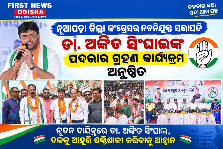 ନୂଆପଡ଼ା ଜିଲ୍ଲା କଂଗ୍ରେସର ନବନିଯୁକ୍ତ ସଭାପତି ଡା. ଅଙ୍କିତ ସିଂଘାଇଙ୍କ ପଦଭାର ଗ୍ରହଣ